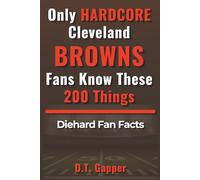 Only HARDCORE Cleveland Browns Fans Know These 200 Things: Deep-Cut Trivia, Hidden Stories, and Surprising Facts from Every Era of Browns History