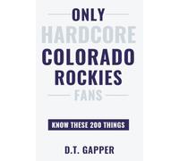 Only HARDCORE Colorado Rockies Fans Know These 200 Things: Deep-Cut Trivia, Hidden Stories, and Surprising Facts from Every Era of Colorado Rockies History
