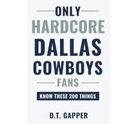 Only HARDCORE Dallas Cowboys Fans Know These 200 Things: Deep-Cut Trivia, Hidden Stories, and Surprising Facts from Every Era of Dallas Cowboys History