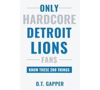 Only HARDCORE Detroit Lions Fans Know These 200 Things: Deep-Cut Trivia, Hidden Stories, and Surprising Facts from Every Era of Detroit Lions History