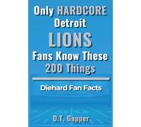 Only HARDCORE Detroit Lions Fans Know These 200 Things: Deep-Cut Trivia, Hidden Stories, and Surprising Facts from Every Era of Detroit Lions History