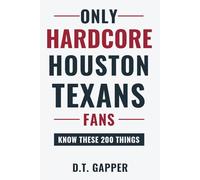 Only HARDCORE Houston Texans Fans Know These 200 Things: Deep-Cut Trivia, Hidden Stories, and Surprising Facts from Every Era of Houston Texans History