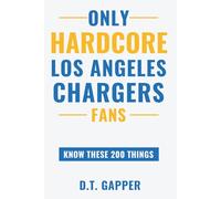 Only HARDCORE Los Angeles Chargers Fans Know These 200 Things: Deep-Cut Trivia, Hidden Stories, and Surprising Facts from Every Era of Los Angeles Chargers History