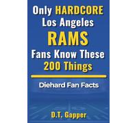 Only HARDCORE Los Angeles Rams Fans Know These 200 Things: Deep-Cut Trivia, Hidden Stories, and Surprising Facts from Every Era of Los Angeles Rams History