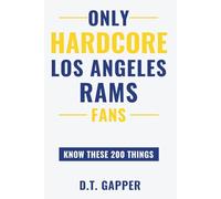 Only HARDCORE Los Angeles Rams Fans Know These 200 Things: Deep-Cut Trivia, Hidden Stories, and Surprising Facts from Every Era of Los Angeles Rams History