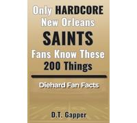 Only HARDCORE New Orleans Saints Fans Know These 200 Things: Deep-Cut Trivia, Hidden Stories, and Surprising Facts from Every Era of Saints History