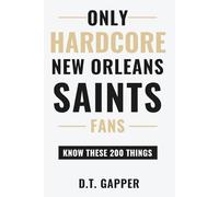 Only HARDCORE New Orleans Saints Fans Know These 200 Things: Deep-Cut Trivia, Hidden Stories, and Surprising Facts from Every Era of New Orleans Saints History