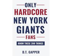 Only HARDCORE New York Giants Fans Know These 200 Things: Deep-Cut Trivia, Hidden Stories, and Surprising Facts from Every Era of New York Giants History