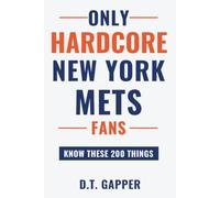 Only HARDCORE New York Mets Fans Know These 200 Things: Deep-Cut Trivia, Hidden Stories, and Surprising Facts from Every Era of New York Mets History