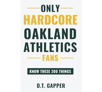 Only HARDCORE Oakland Athletics Fans Know These 200 Things: Deep-Cut Trivia, Hidden Stories, and Surprising Facts from Every Era of Oakland Athletics History