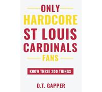 Only HARDCORE St. Louis Cardinals Fans Know These 200 Things: Deep-Cut Trivia, Hidden Stories, and Surprising Facts from Every Era of St. Louis Cardinals History