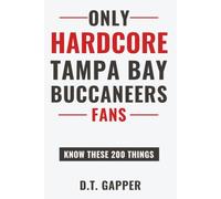 Only HARDCORE Tampa Bay Buccaneers Fans Know These 200 Things: Deep-Cut Trivia, Hidden Stories, and Surprising Facts from Every Era of Tampa Bay Buccaneers History