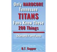 Only HARDCORE Tennessee Titans Fans Know These 200 Things: Deep-Cut Trivia, Hidden Stories, and Surprising Facts from Every Era of Tennessee Titans History