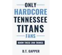 Only HARDCORE Tennessee Titans Fans Know These 200 Things: Deep-Cut Trivia, Hidden Stories, and Surprising Facts from Every Era of Tennessee Titans History