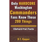 Only HARDCORE Washington Commanders Fans Know These 200 Things: Deep-Cut Trivia, Hidden Stories, and Surprising Facts from Every Era of Washington Commanders History