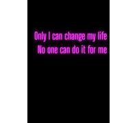 Only I Can Change My Life. No One Can Do It For Me: Positive Affirmation Motivational And Inspirational Notebook