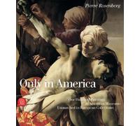 Only in America. One Hundred Paintings in American Museums Unmatched in European Collections. Ediz. illustrata: 100 European Masterpieces in American Museums