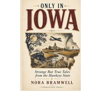 Only in Iowa: Strange But True Tales from the Hawkeye State