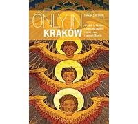 Only in Kraków: A Guide to Unique Locations, Hidden Corners and Unusual Objects [Lingua Inglese]