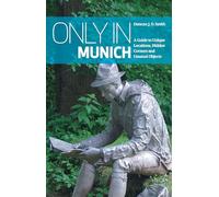 Only in Munich: A Guide to Unique Locations, Hidden Corners and Unusual Objects [Lingua Inglese]