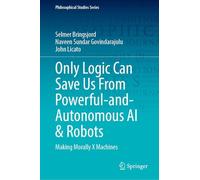Only Logic Can Save Us from Powerful-and-autonomous Ai & Robots: Making Morally X Machines