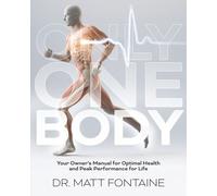 ONLY ONE BODY: Your Owner’s Manual for Optimal Health and Peak Performance for Life