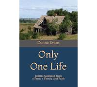 Only One Life: Stories Gathered from a Farm, a Family, and Faith