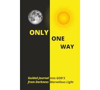 Only One Way: A Guided Personal Journal from Darkness into GOD's Marvellous Light with Scriptures and Prayer Prompts, Challenges, Struggles and More.