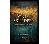 Only Skin Deep: What We See, What We Miss, and What Actually Makes Us Human