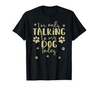 Only Talking To My Dog Today | Stampe Divertenti e Carine di Zampe di Cucciolo Maglietta