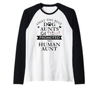 Only the Best Dog Aunts Get Promoted to Human Aunt Auntie Maglia con Maniche Raglan