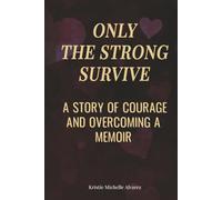 Only The Strong Survive: A Story of Courage and Overcoming A Memoir
