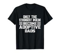 Only The Strongest Men Become Adoptive Dads Father's Day Maglietta