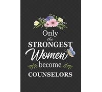Only The Strongest Women Become Counselors: Notebook | Diary | Composition | 6x9 | 120 Pages | Cream Paper | Gifts For Counselors, Advocate, Counsel Instructor Mentor