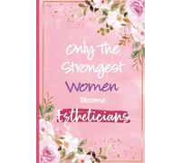 Only The Strongest Women Become Estheticians: Esthetician Gifts For Women - Great Notebook For Esthetician School Grdauation Gifts, Future Esthetician ... Gift For Beautician and Skin Care Therapist