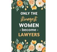 Only The Strongest Women Become Lawyers: Inspirational Lined Notebook for Female Attorneys | Perfect Gift for Future Lawyers, Law Students, and Women in Law