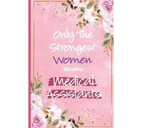 Only The Strongest Women Become Medical Assistants: Medical Assistant Graduation Gifts For Women - Perfect Journal For Future Medical Assistant ... Appreciation and Thank You Presents For Her