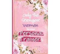 Only The Strongest Women Become Personal Trainers: Personal Trainer Gifts For Women | Journal For Personal Trainer Christmas and Birthday Gift For ... Workout Coach (Gift For Personal Trainer)