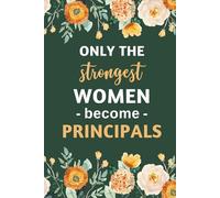 Only The Strongest Women Become Principals: Inspirational Lined Notebook for Female School Leaders | Perfect Appreciation Gift for Women Principals