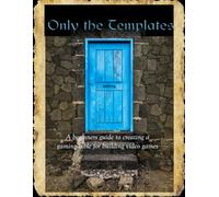 Only the Templates: A beginners guide to creating a gaming bible for building video games