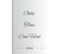 Only Time Can Heal: Notebook to Register feelings, Memories: Lined Journal Notebook for Writing Personal Thoughts, College notes, for women and Men, Meeting Notes