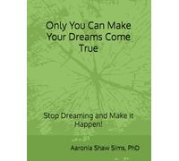 Only You Can Make Your Dreams Come True: Step By Step Get Started Guide Included
