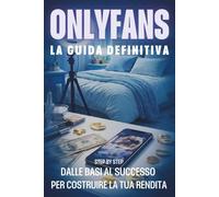 ONLYFANS la guida operativa 2026 dalle basi al successo passo dopo passo per costruire la tua rendita: Strategie pratiche per aumentare le entrate con ... - manuale operativo per crescere velocemente