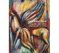Onofrio Pepe. I colori del mito. Ediz. multilingue: I Colori Del Mito / the Colors of Myth