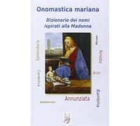 Onomastica mariana. Dizionario dei nomi ispirati alla Madonna