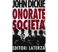 Onorate società. L'ascesa della mafia, della camorra e della 'ndrangheta