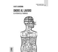 Onore al lavoro. Gli interni delle fabbriche - Averna Marta