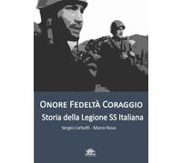 Onore fedeltà coraggio. Storia della legione SS italiana