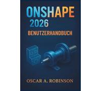 Onshape 2026 Benutzerhandbuch: Meistern Sie Cloud-native 3D-Modellierung, Baugruppenkonstruktion und professionelle technische Zeichnungen mit kollaborativen Arbeitsabläufen