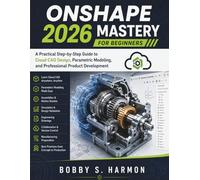 Onshape 2026 Mastery for Beginners: A Practical Step-by-Step Guide to Cloud CAD Design, Parametric Modeling, and Professional Product Development